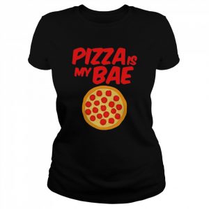 Pizza Is My Bae Pepperoni Pizza Meat Cheese Sauce  Classic Women's T-shirt