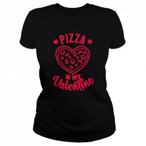 Pizza is my valentine cute heart day love slice cheese  Classic Women's T-shirt