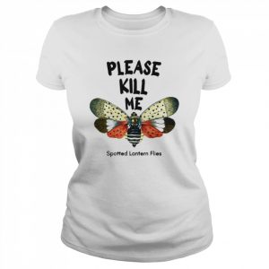 Please Kill Me Spotted Lantern Flies  Classic Women's T-shirt