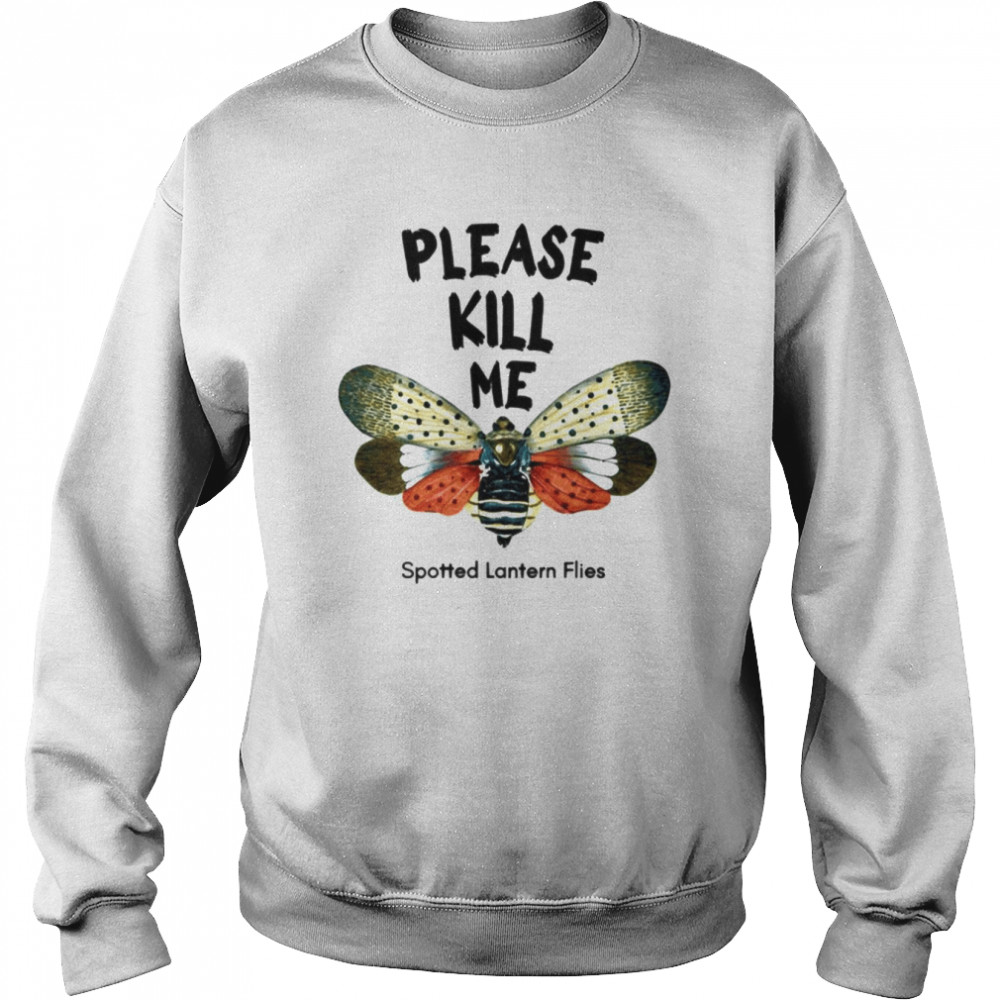 Please Kill Me Spotted Lantern Flies  Unisex Sweatshirt