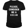 Please consider me a dream  Classic Men's T-shirt