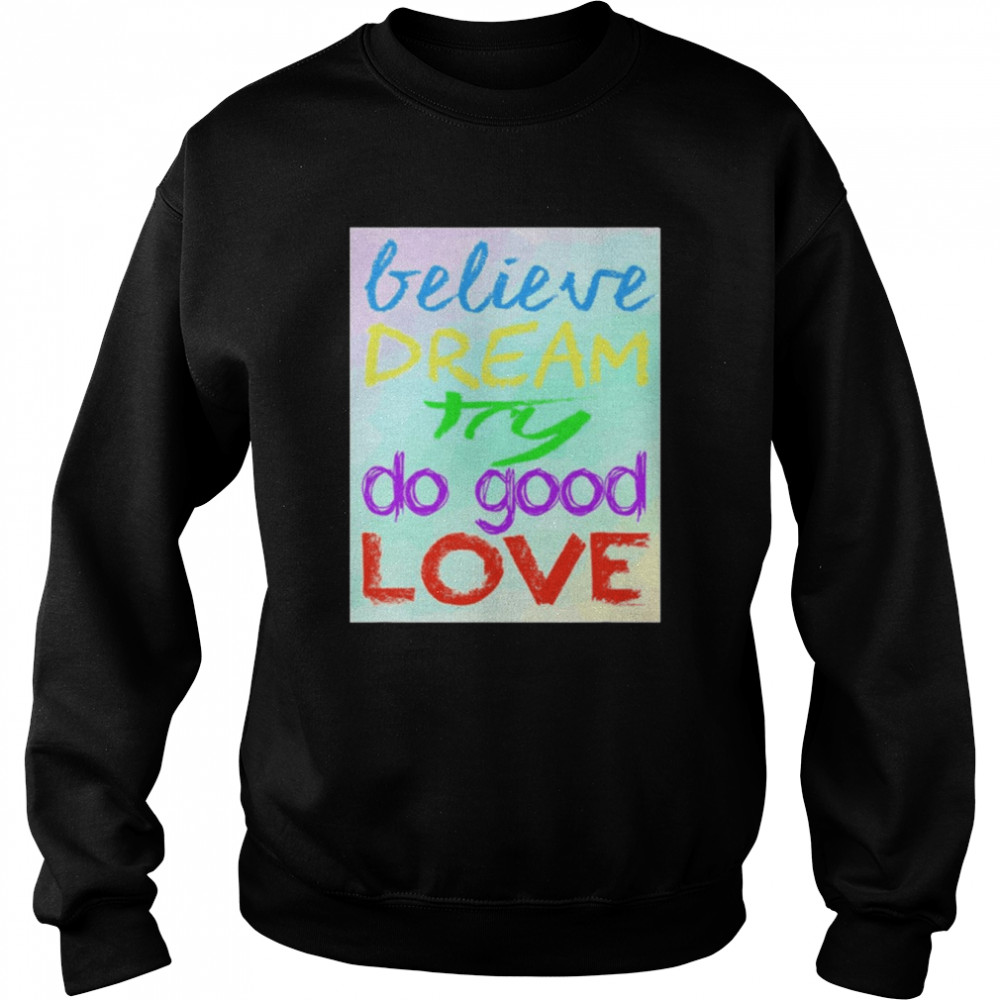 Positivity Believe Dream Try Do Good Love Shirt Unisex Sweatshirt