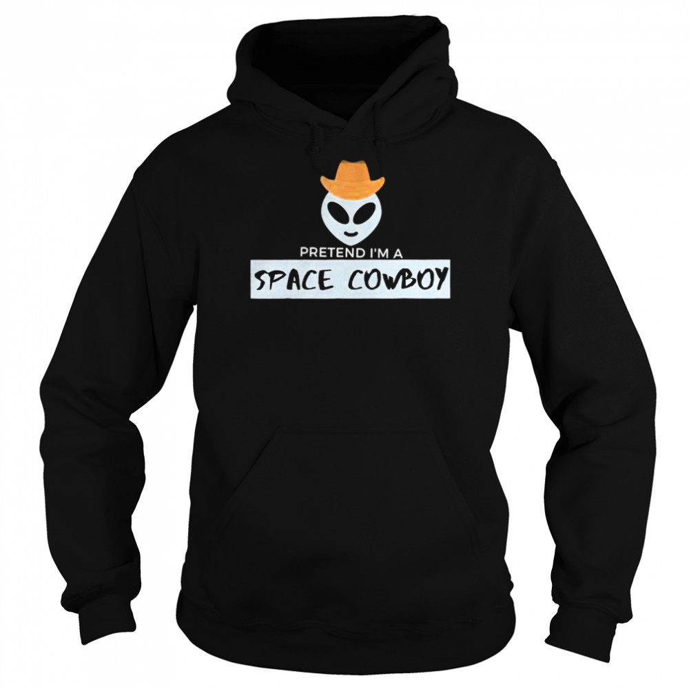 Pretend Im a space cowboy  Unisex Hoodie