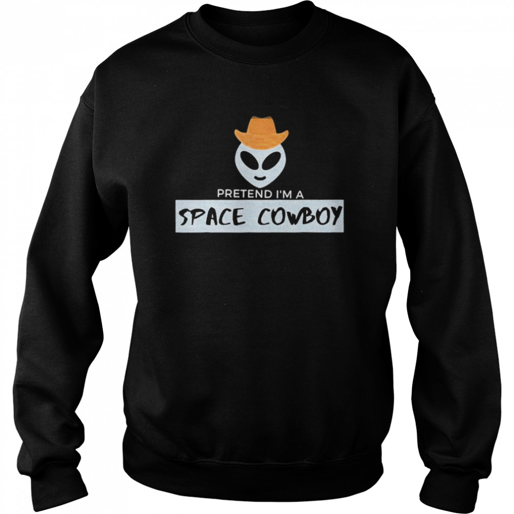 Pretend Im a space cowboy  Unisex Sweatshirt