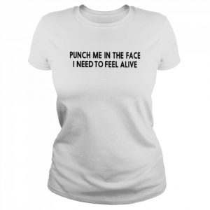 Punch Me In The Face I Need To Feel Alive Shirt Classic Women's T-shirt