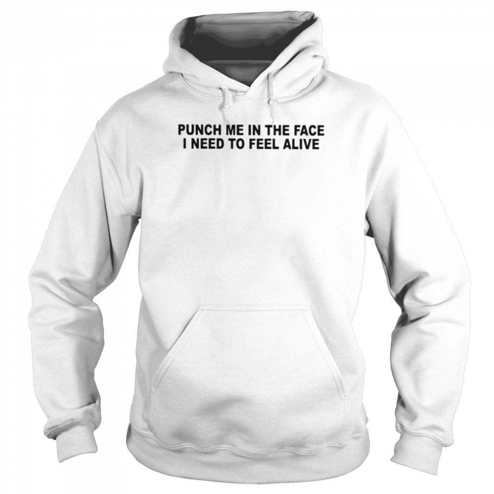 Punch me in the pace I need to feel alive  Unisex Hoodie