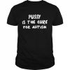 Pussy is the cure for autism  Classic Men's T-shirt