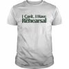 Quote I Can’t I Have The Rehearsal  Classic Men's T-shirt