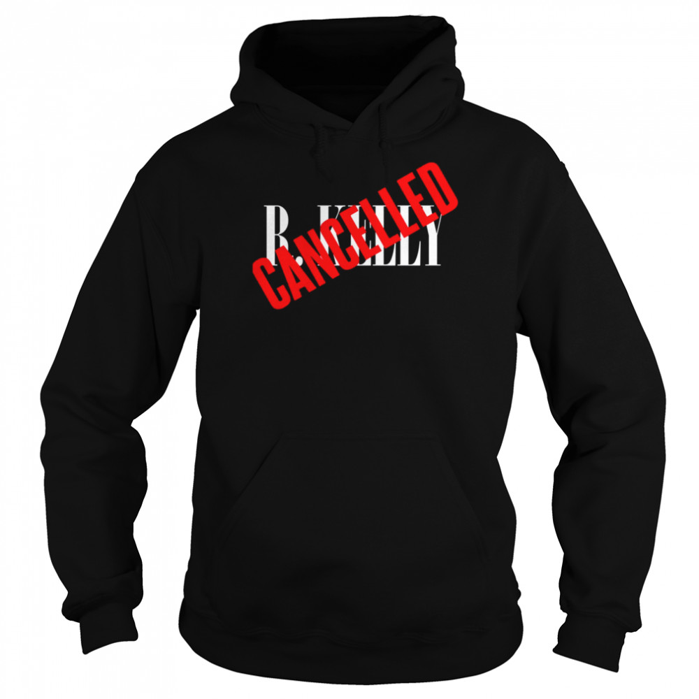 R Kelly Is Cancelled  Unisex Hoodie