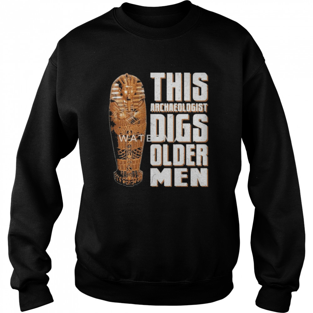 Rabia O’chaudry This Archaeologist Digs Older Men Shirt Unisex Sweatshirt