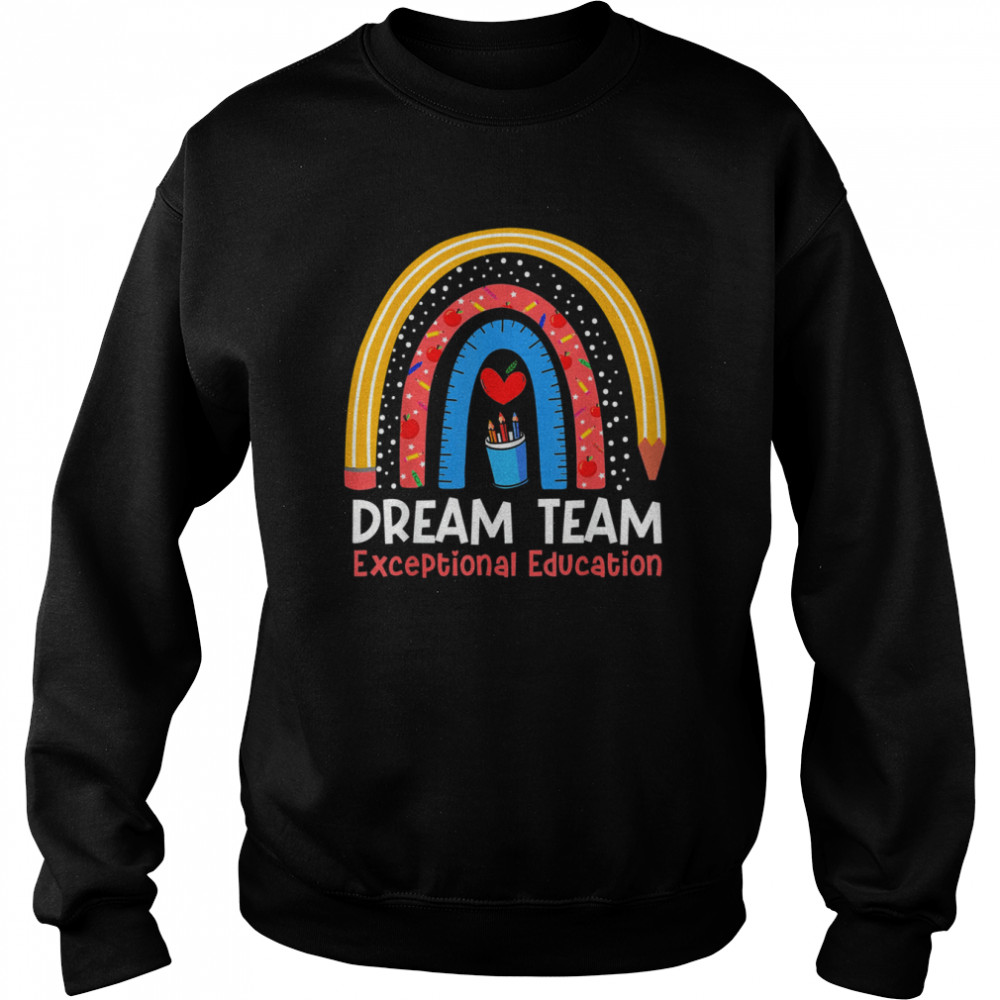 Rainbow Pencil Dream Exceptional Education Team SPED Teacher T-Shirt Unisex Sweatshirt