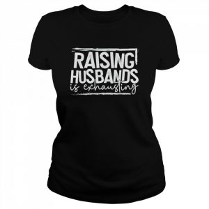 Raising Husband is exhausting 2022  Classic Women's T-shirt