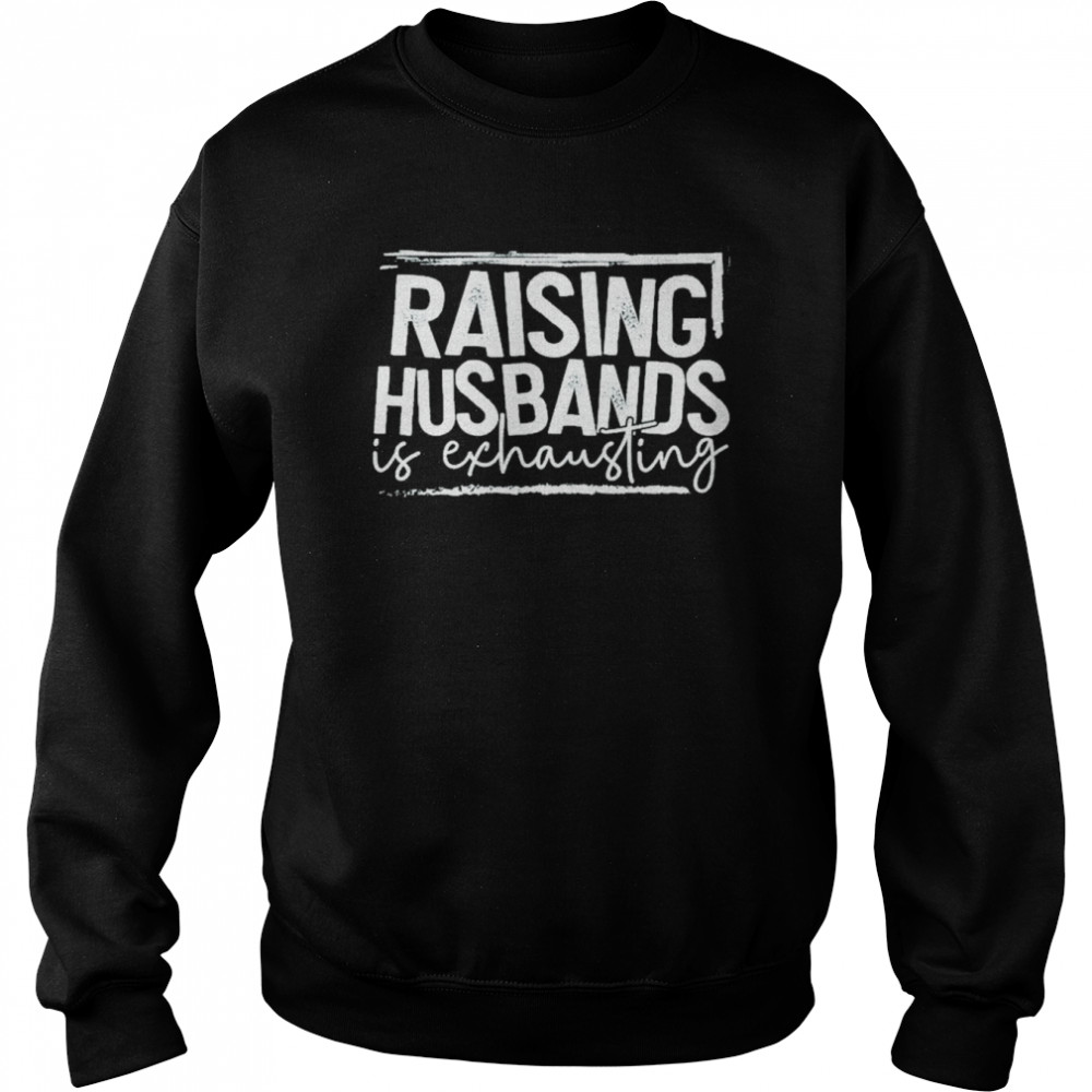 Raising Husband is exhausting 2022  Unisex Sweatshirt