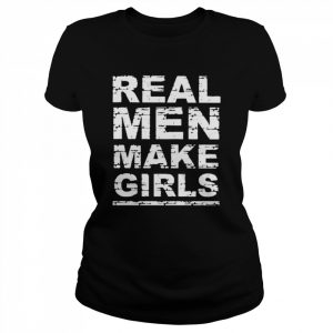 Real men make girls  Classic Women's T-shirt