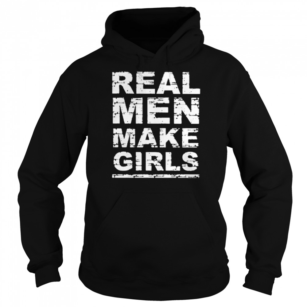 Real men make girls  Unisex Hoodie