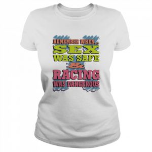 Remember When Sex Was Safe Racing Was Dangerous Shirt Classic Women's T-shirt