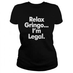 Right Wing Cope Relax Gringo I’m Legal Shirt Classic Women's T-shirt