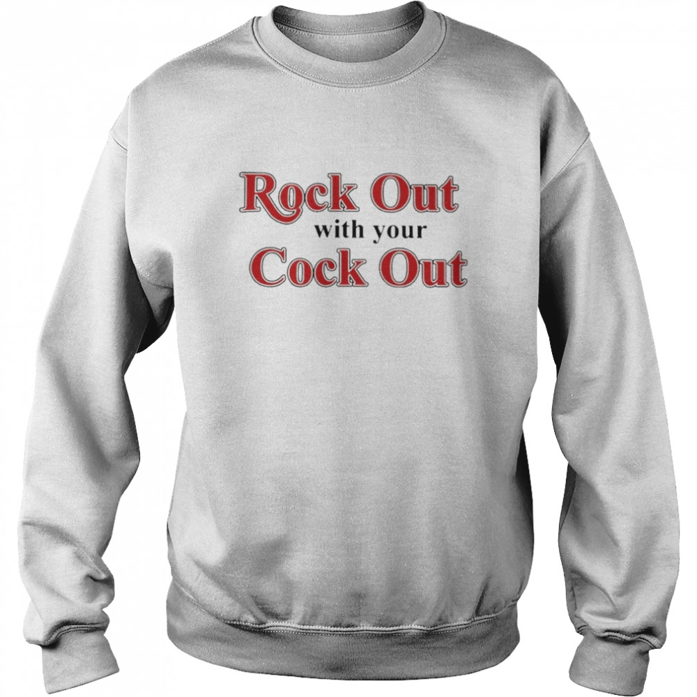 Rock Out With Your Cock Out Shirt Unisex Sweatshirt