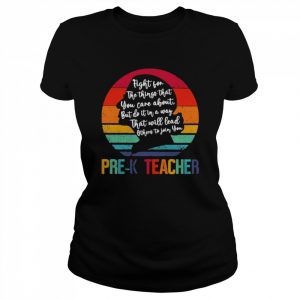 Ruth Bader Ginsburg fight for the things that You care about Pre-K Teacher vintage  Classic Women's T-shirt