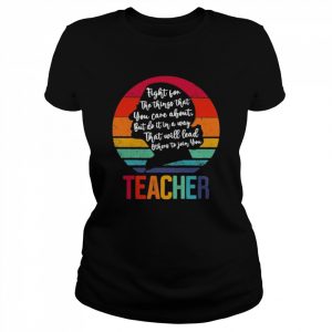 Ruth Bader Ginsburg fight for the things that You care about Teacher vintage  Classic Women's T-shirt