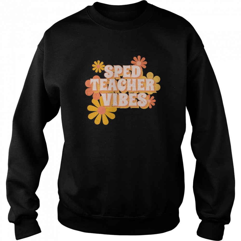 SPED Teacher Vibes Flowers Shirt Unisex Sweatshirt