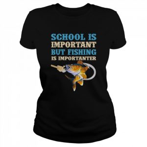 School Is Important But Fishing Is Importanter Love Fishing T-Shirt Classic Women's T-shirt