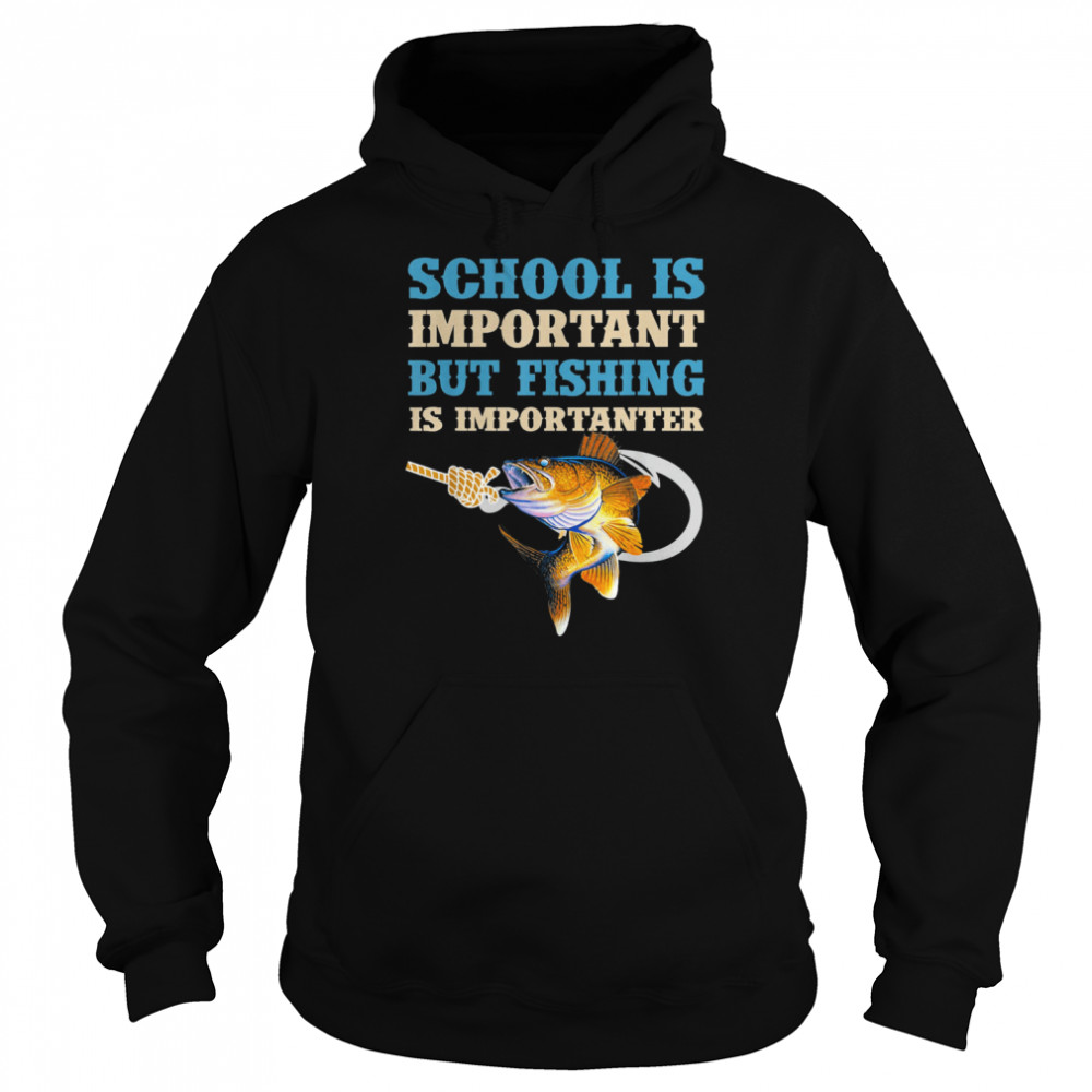 School Is Important But Fishing Is Importanter Love Fishing T-Shirt Unisex Hoodie