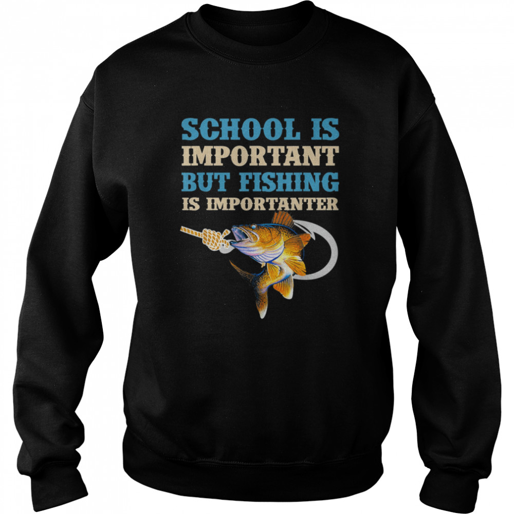 School Is Important But Fishing Is Importanter Love Fishing T-Shirt Unisex Sweatshirt