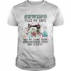 Sewing fills my days and my livingroom  Classic Men's T-shirt