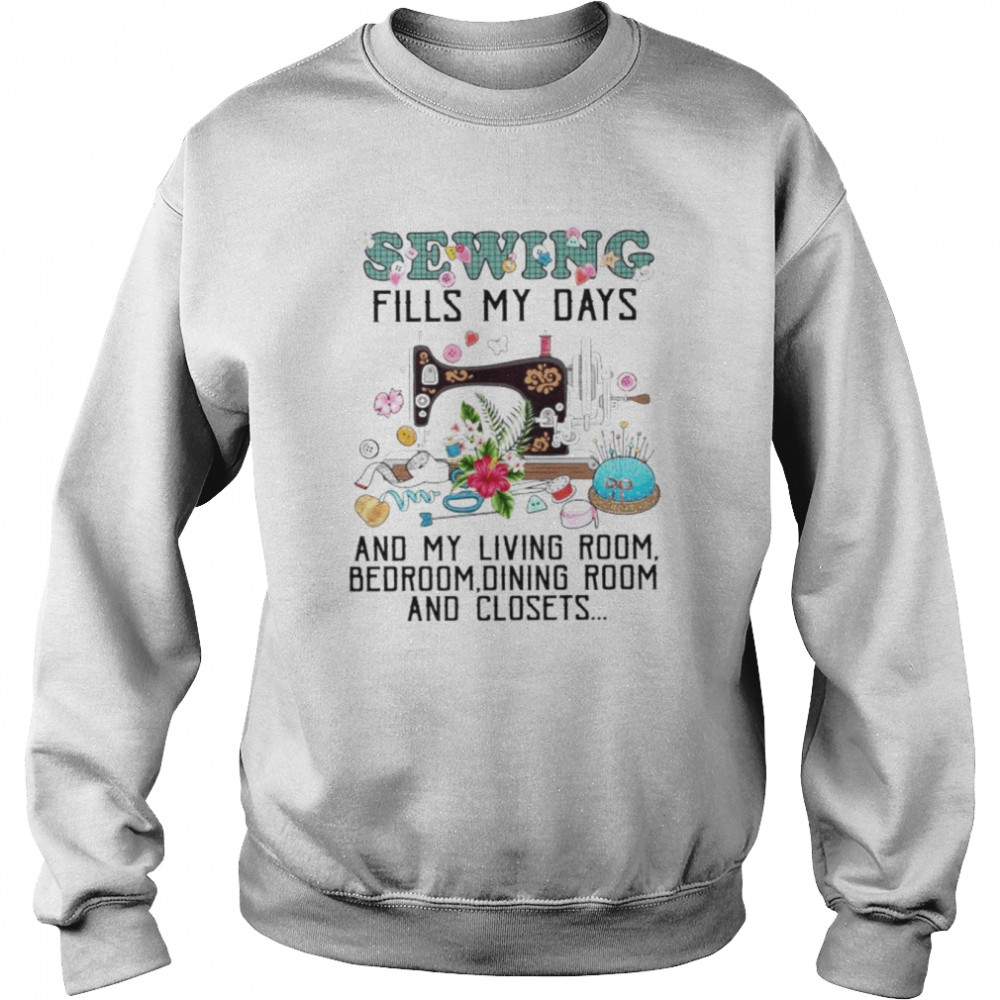 Sewing fills my days and my livingroom  Unisex Sweatshirt