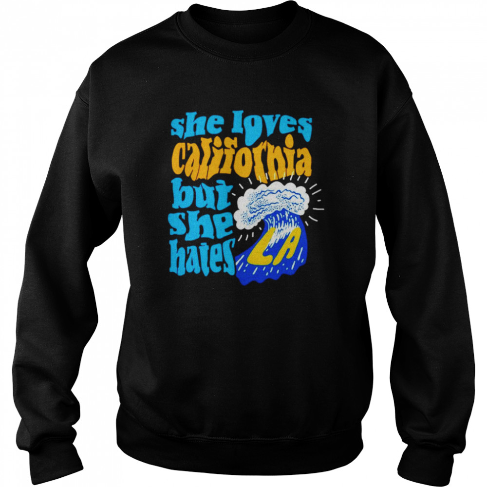 She loves California but she hates  Unisex Sweatshirt