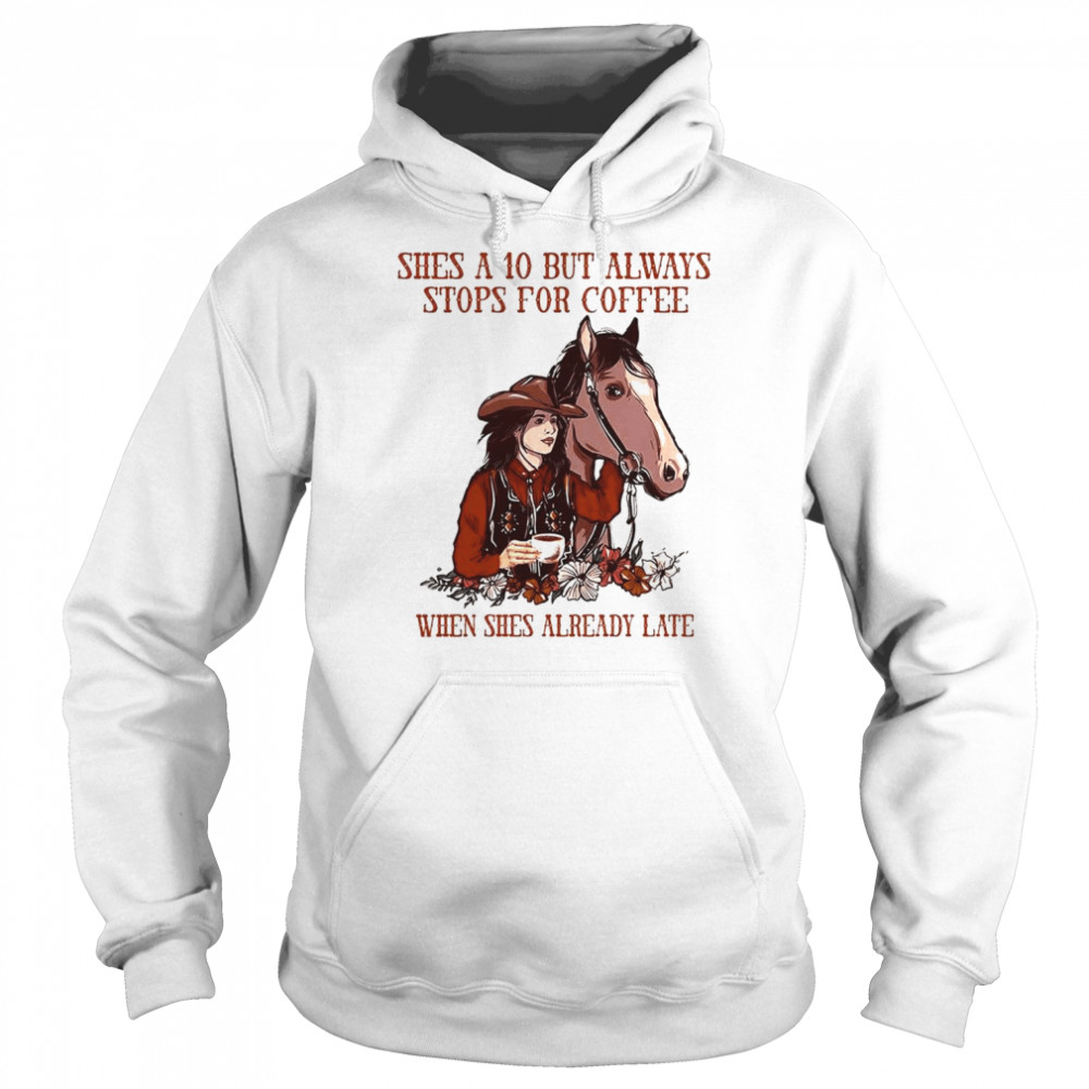 She’s a 10 but always stops for Coffee when she’s already late  Unisex Hoodie