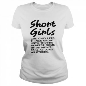 Short girls god only lets things grow until they’re perfect  Classic Women's T-shirt