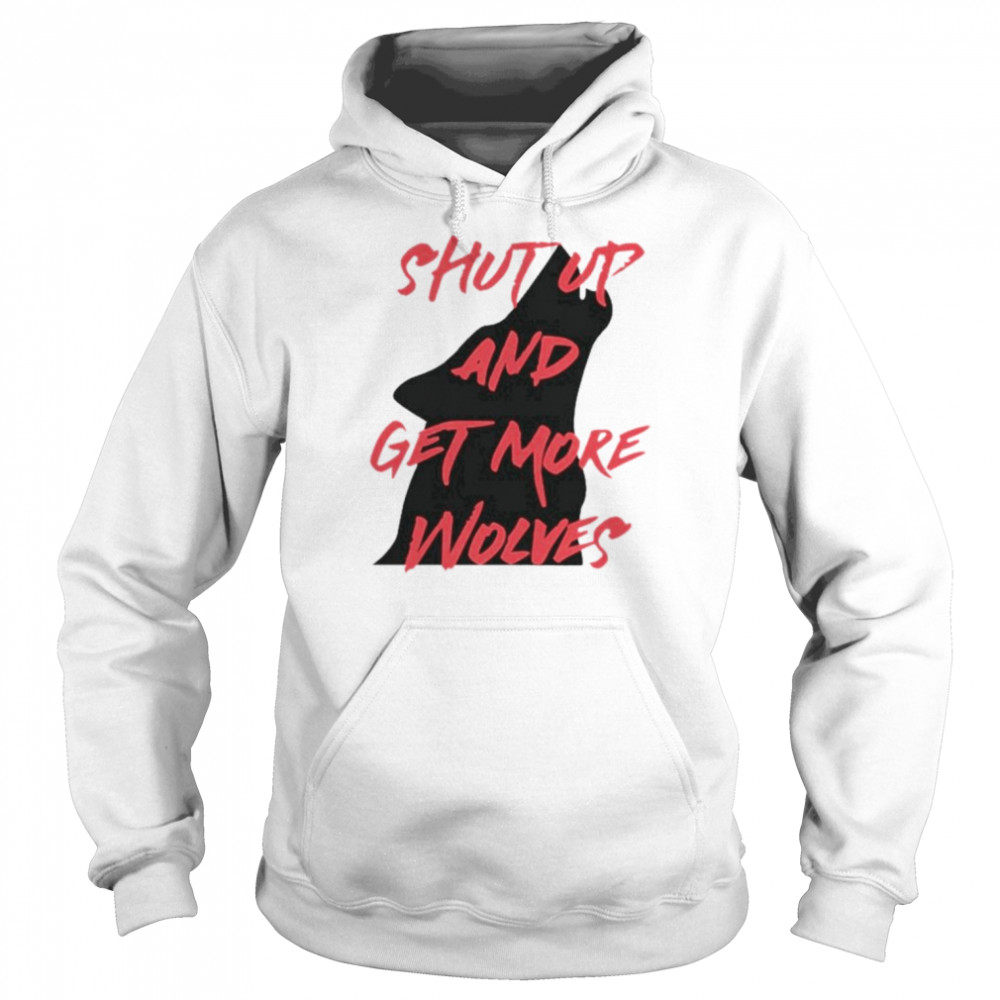 Shut up and get more wolves  Unisex Hoodie