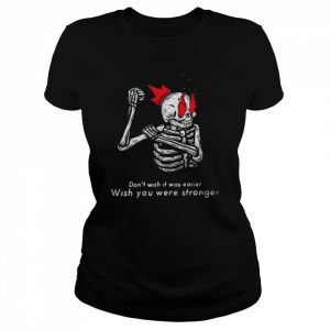 Skeleton Don‘t Wish It Was Easier Wish You Were Stronger Shirt Classic Women's T-shirt