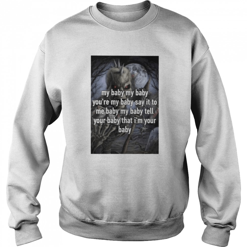 Skeleton my baby you’re my baby say it to me  Unisex Sweatshirt