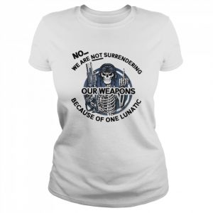 Skeleton no we are not surrendering because of one lunatic our weapons  Classic Women's T-shirt