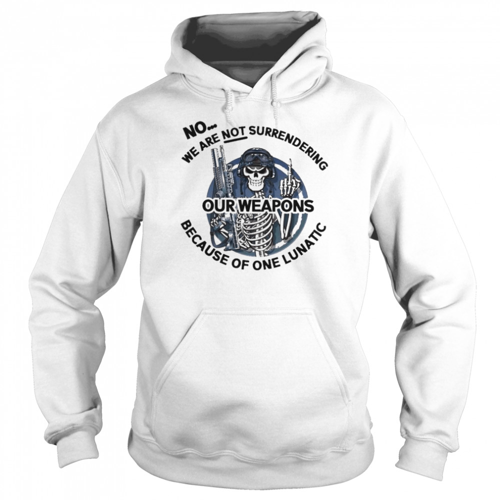 Skeleton no we are not surrendering because of one lunatic our weapons  Unisex Hoodie