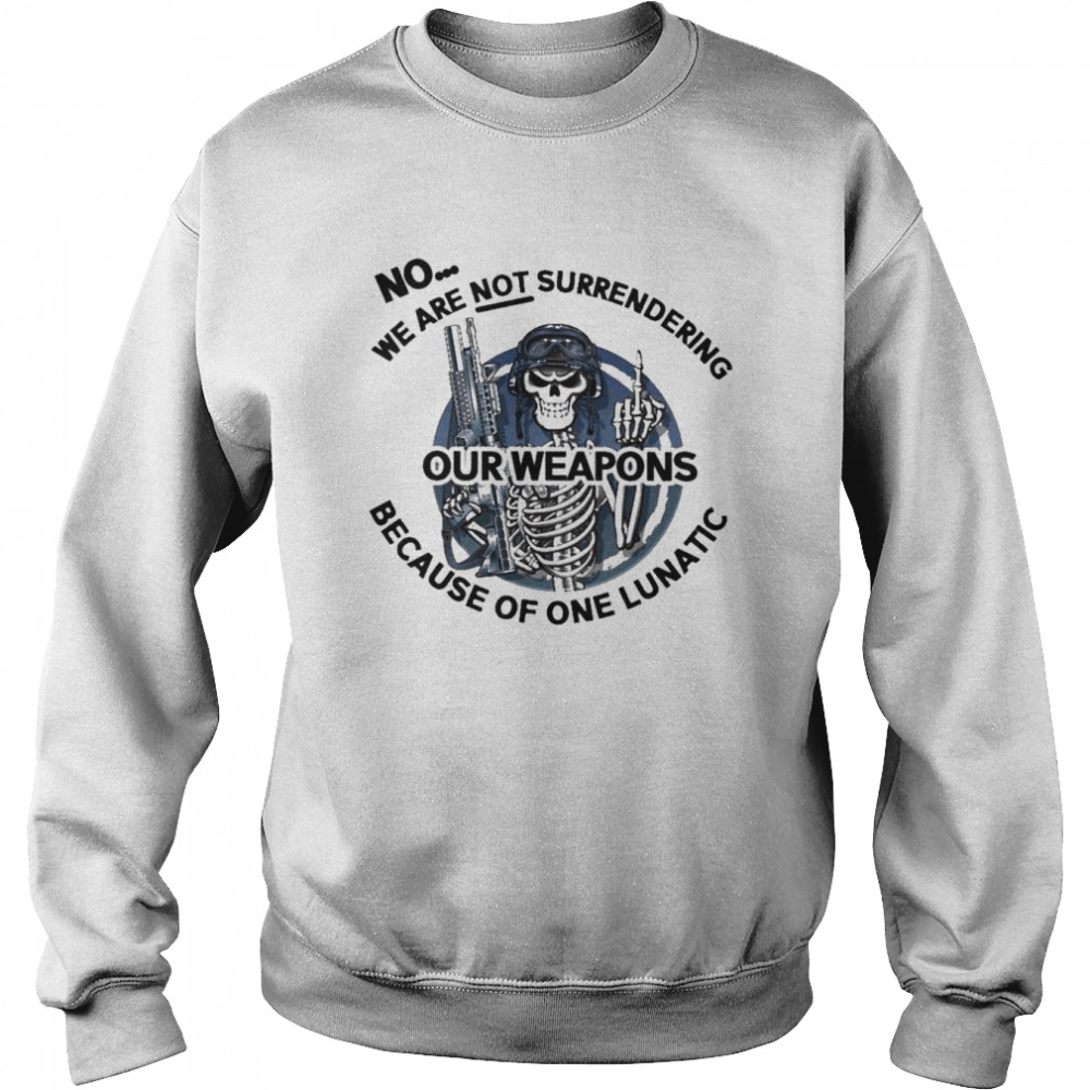 Skeleton no we are not surrendering because of one lunatic our weapons  Unisex Sweatshirt