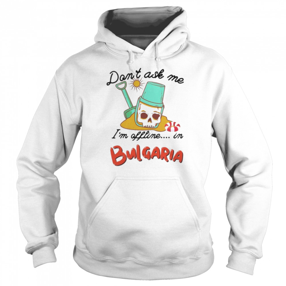 Skull don’t ask me i’m offline in bulgaria  Unisex Hoodie