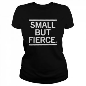 Small But Fierce Shirt Classic Women's T-shirt