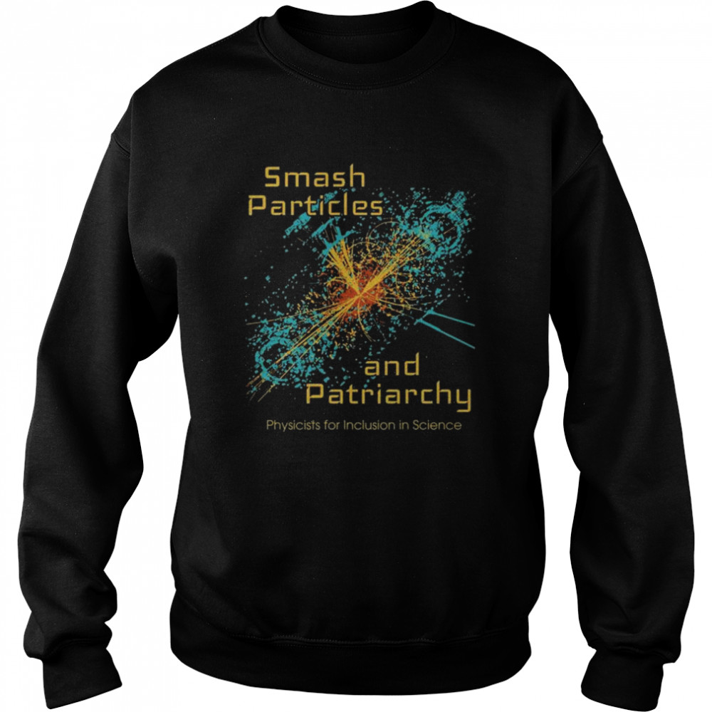 Smash particles and patriarchy physicists for inclusion in science  Unisex Sweatshirt