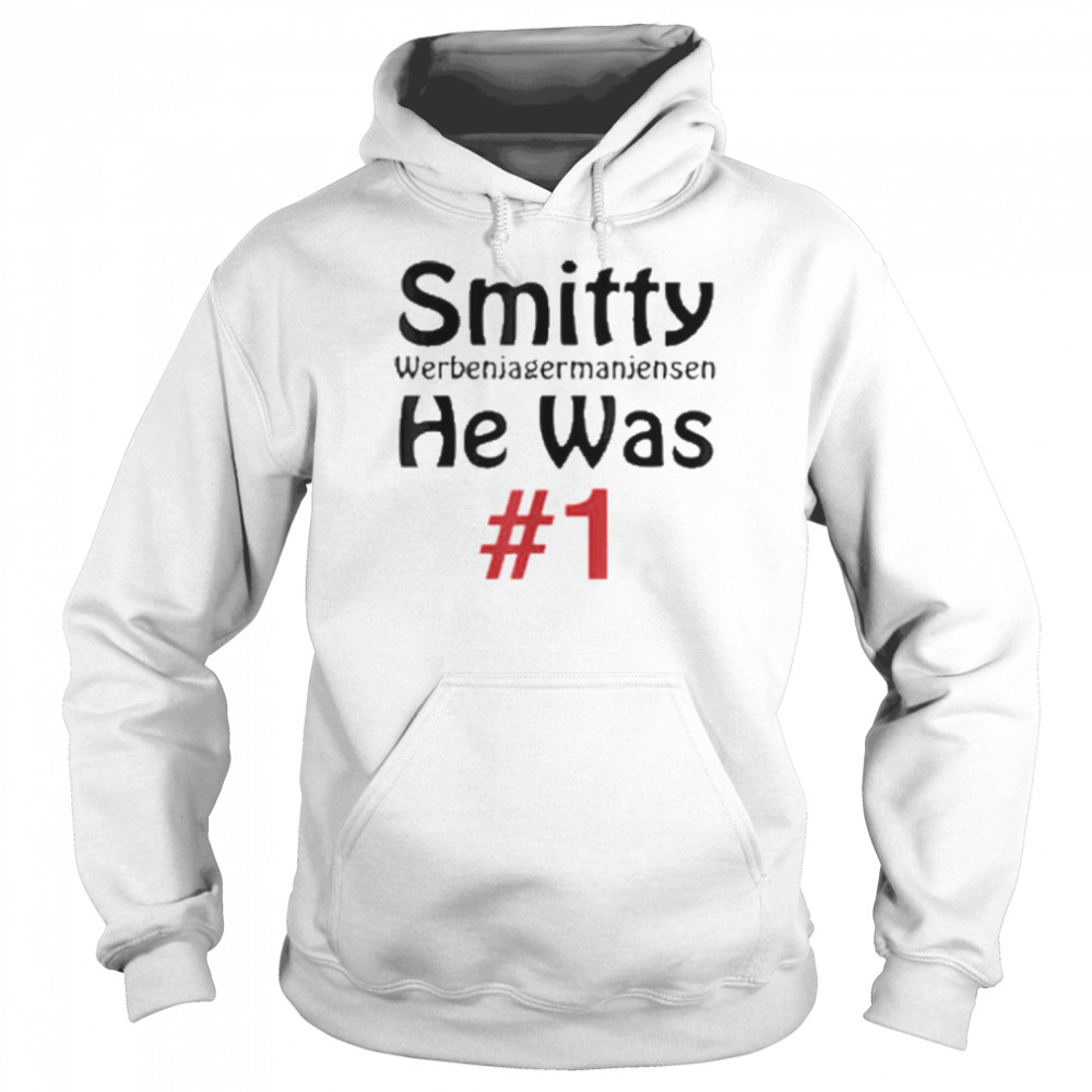 Smitty Werbenjagermanjensen He Was 1 T-Shirt Unisex Hoodie