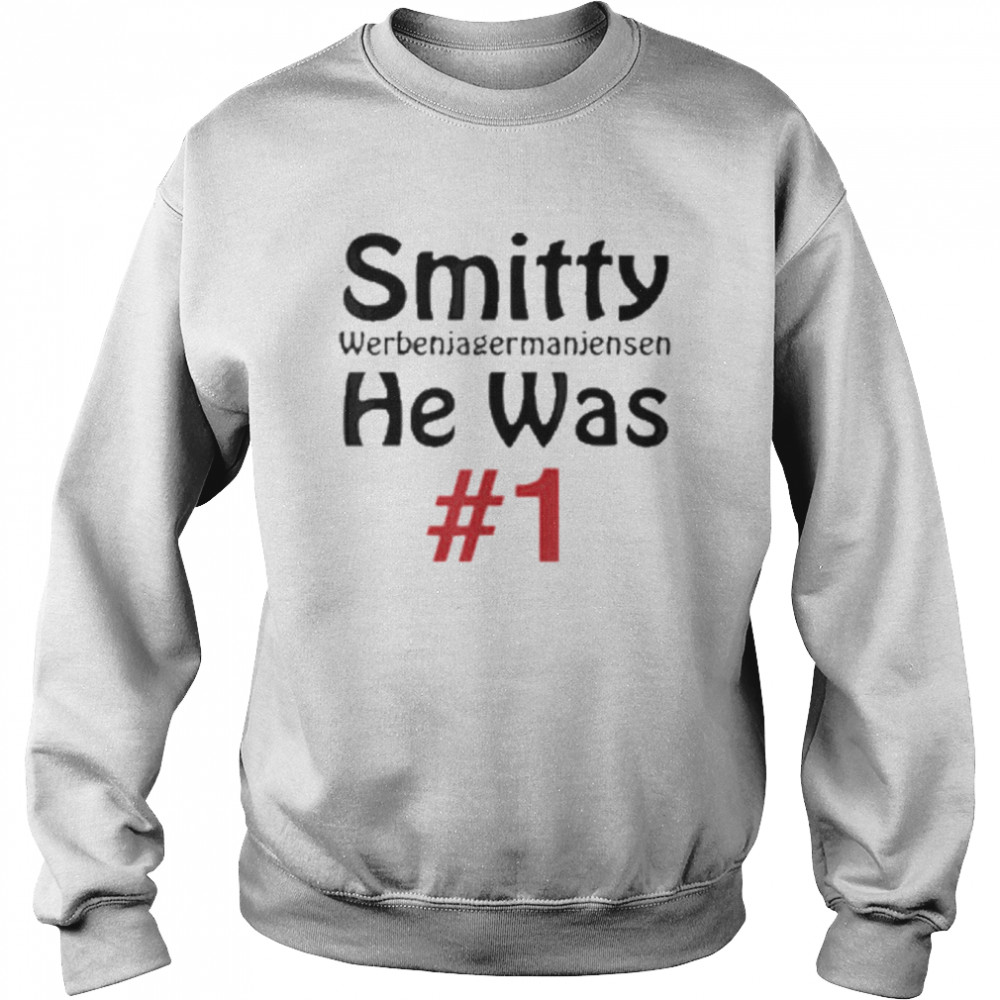 Smitty Werbenjagermanjensen He Was 1 T-Shirt Unisex Sweatshirt