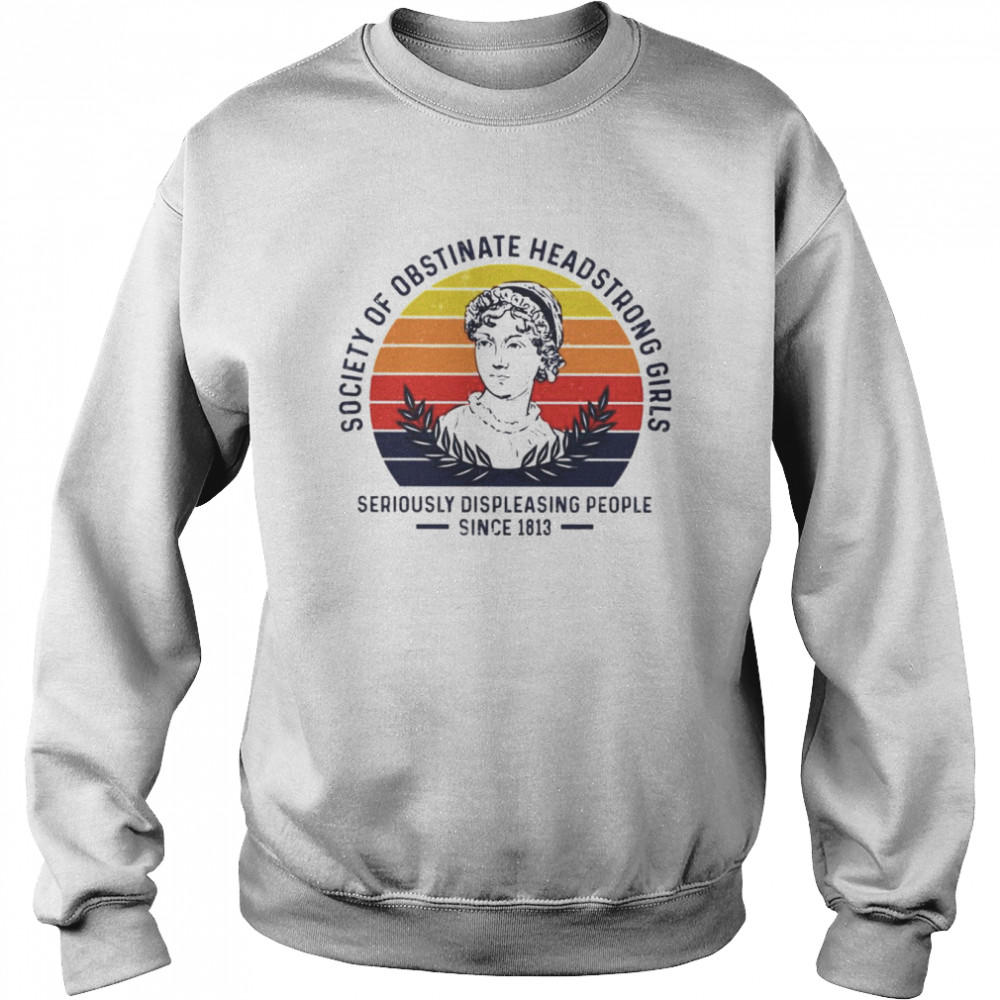 Society of obstinate headstrong girl seriously displeasing people since 1813 vintage T- Unisex Sweatshirt