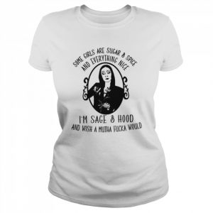 Some girls are sugar and spice and everything nice I’m sage and hood  Classic Women's T-shirt