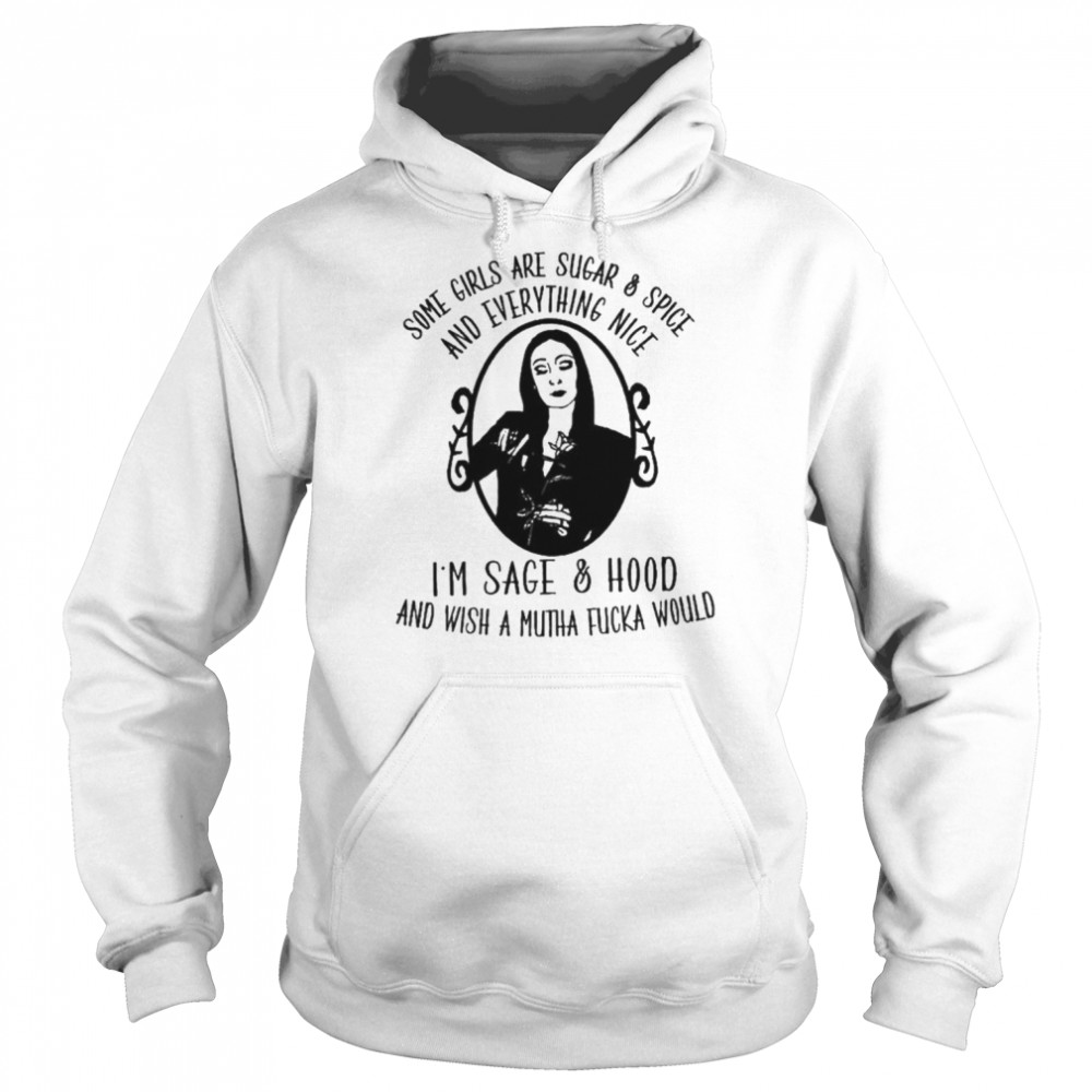 Some girls are sugar and spice and everything nice I’m sage and hood  Unisex Hoodie