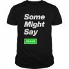 Some might say 24-4-95  Classic Men's T-shirt