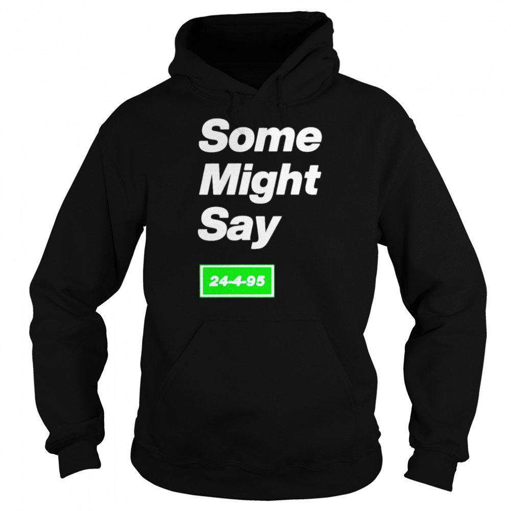 Some might say 24-4-95  Unisex Hoodie