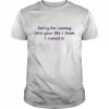 Sorry for coming into your life I think I ruined it  Classic Men's T-shirt